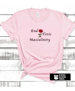 End Toxic Masculinity t shirt