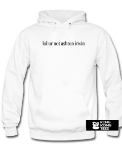 Lol Ur Not Ashton Irwin hoodie