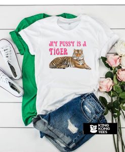 My Pussy is a Tiger t shirt