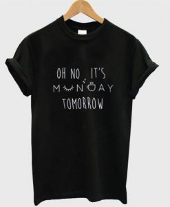 Oh No It’s Monday Tomorrow T-shirt