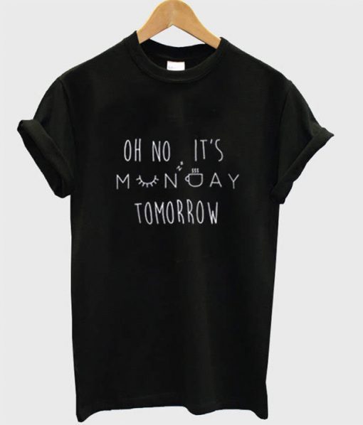 Oh No It’s Monday Tomorrow T-shirt