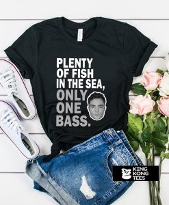 Plenty of fish in the sea only one bass t shirt