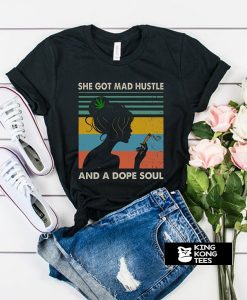 She Got Mad Hustle And A Dope Soul t shirt