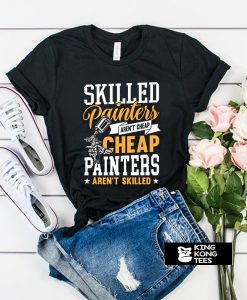 Skilled Painters Aren't Cheap t shirt