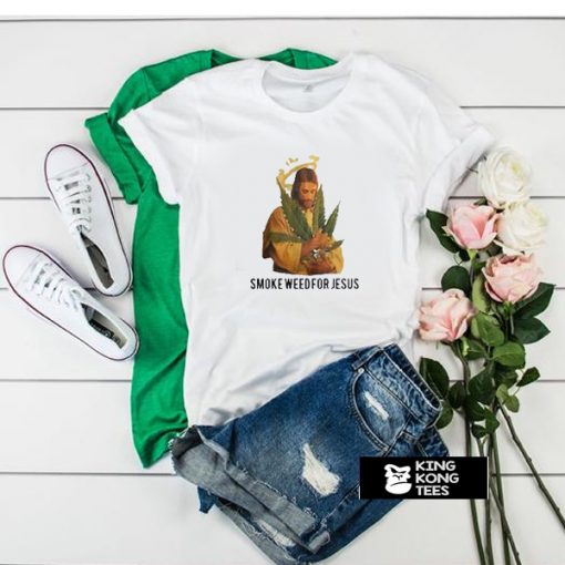 Smoke Weed For Jesus t shirt