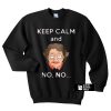 keep calm and no no sweatshirt