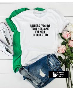 unless you're tom holland t shirt
