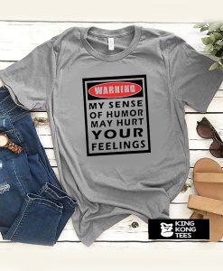 warning my sense of humor may hurt your feelings t shirt