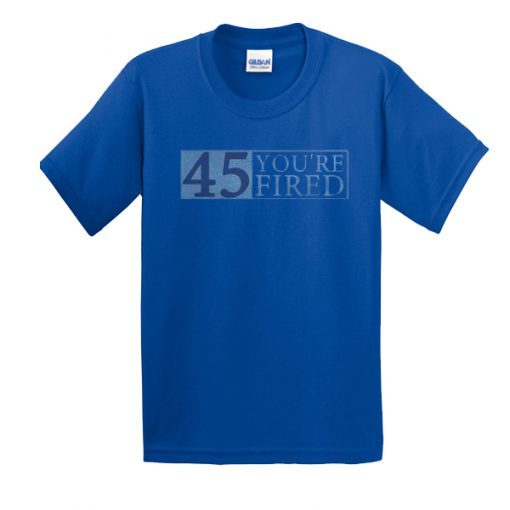 45 You’re Fired t shirt FR05