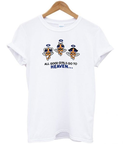 All Good Girls Go To Heaven Powerpuff Girls t shirt