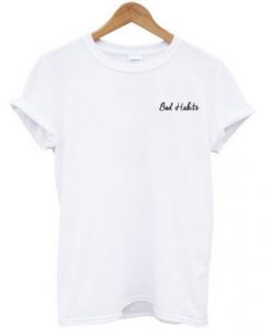 Bad habits t shirt