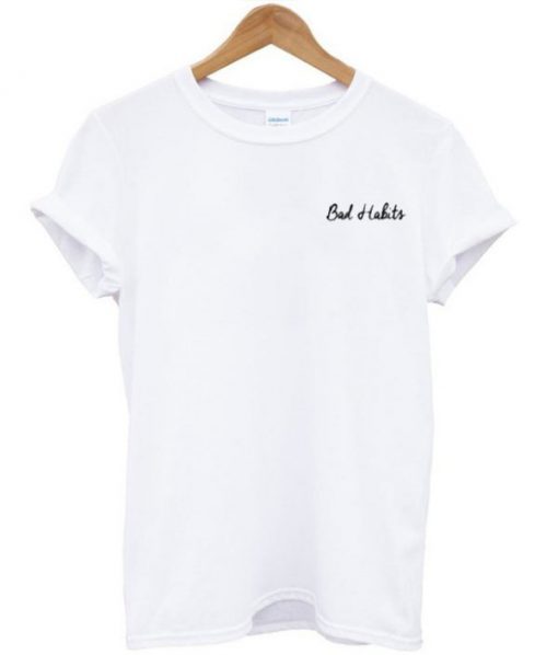 Bad habits t shirt