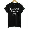 But First Gangsta Rap t shirt FR05