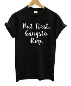 But First Gangsta Rap t shirt FR05