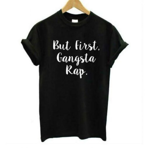 But First Gangsta Rap t shirt FR05