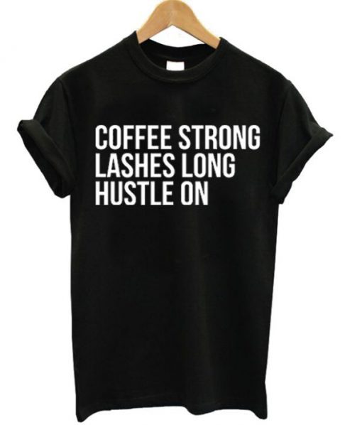 Coffee Strong Lashes Long Hustle On t shirt FR05