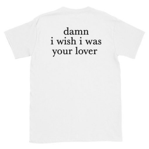 Damn I Wish I was Your Lover t shirt back