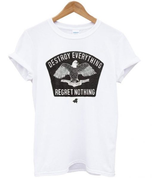Destroy Everything Regret Nothing t shirt