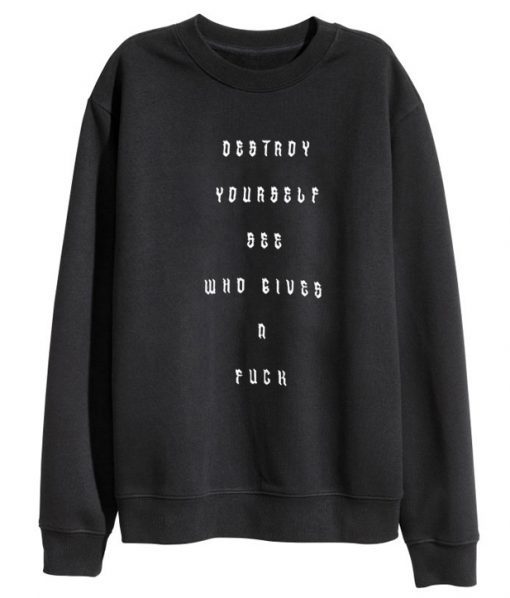 Destroy Yourself See Who Gives A Fuck Sweatshirt FR05