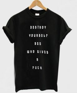 Destroy Yourself See Who Gives A Fuck t shirt FR05