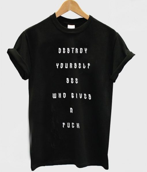 Destroy Yourself See Who Gives A Fuck t shirt FR05