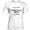 Dream Big t shirt FR05