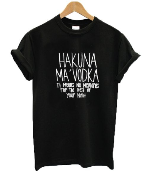 Hakuna Ma Vodka t shirt