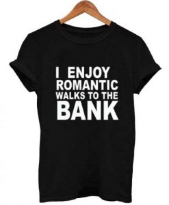 I Enjoy Romantic Walks To The Bank t shirt FR05The Bank t shirt FR05