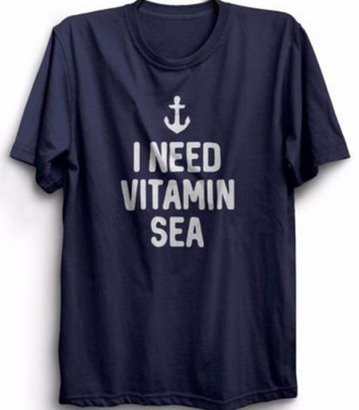 I Need Vitamin Sea t shirt