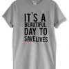 It’s A Beautiful Day To Save Lives Graphic t shirt FR05