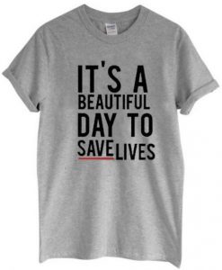 It’s A Beautiful Day To Save Lives Graphic t shirt FR05