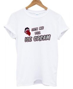 Lick Me Till Ice Cream t shirt