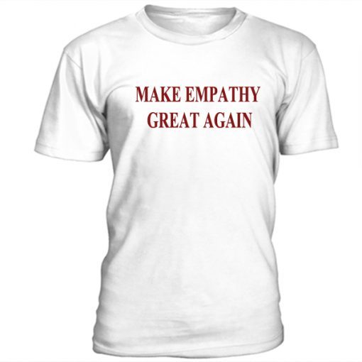 Make Empathy Great Again t shirt FR05