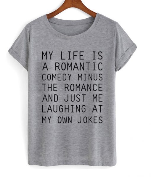 My Life Is A Romantic Comedy t shirt FR05