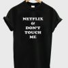 Netflix & Don’t Touch Me t shirt FR05