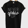 Never Grow Up t shirt FR05