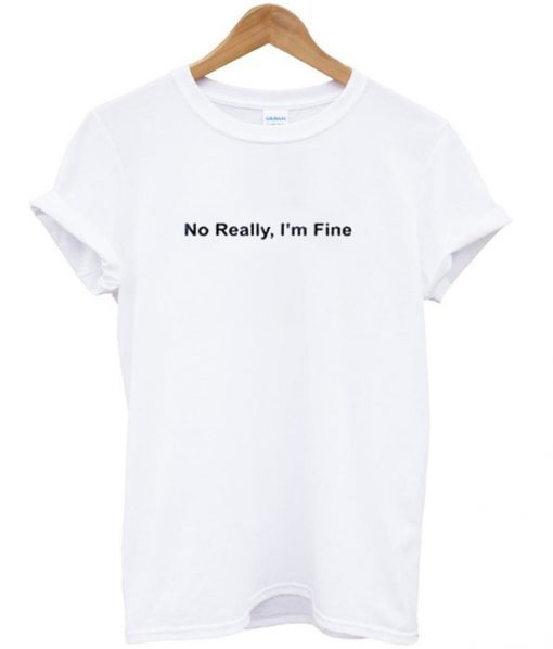 No Really I’m Fine t shirt FR05