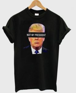 Not My President t shirt FR05