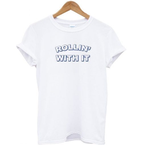 Rollin’ With It t shirt