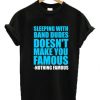 Sleeping With Band Dudes Doesn’t Make You Famous t shirt FR05