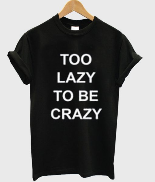 Too Lazy To Be Crazy t shirt FR05