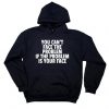 You Can't Face The Problem If The Problem Is Your Face Sarcastic Hoodie