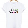 bloom and grow t shirt RJ22