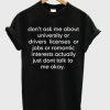 don’t ask me about college or driver’s licenses t shirt FR05