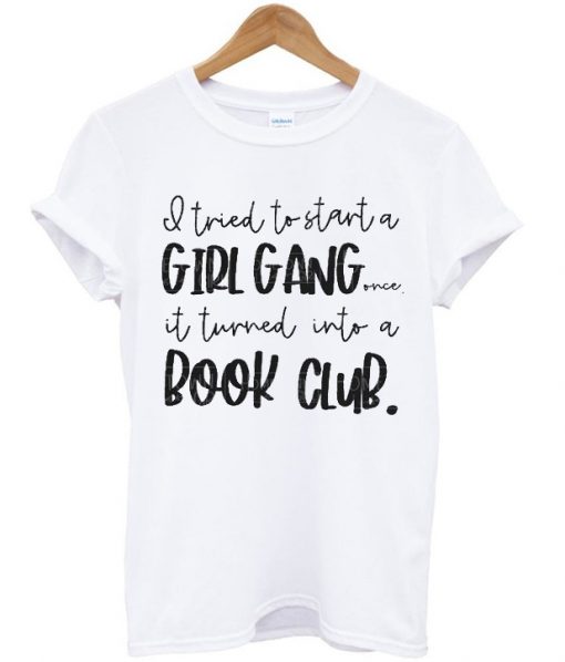 i tried to start a girl gang once it turned into a book club t shirt RJ22