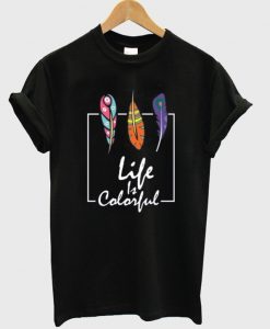 life is colorful t shirt