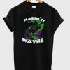 makin’ it wayne t shirt FR05