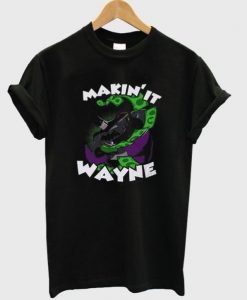 makin’ it wayne t shirt FR05