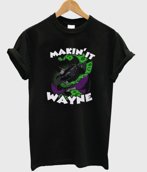 makin’ it wayne t shirt FR05