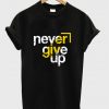 never give up t shirt
